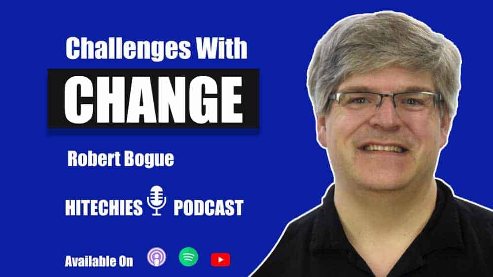 Why Change is Difficult? Robert Bogue Explains In Hitechies Podcast