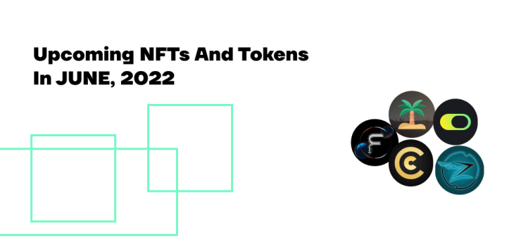 Best upcoming NFTs And Tokens In JUNE, 2022.